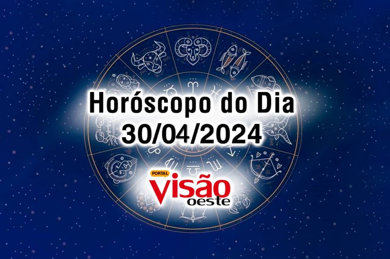 horoscopo do dia 30 04 de hoje 2024